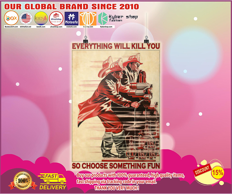 Firefighter fireman everything will kill you so choose some thing fun poster