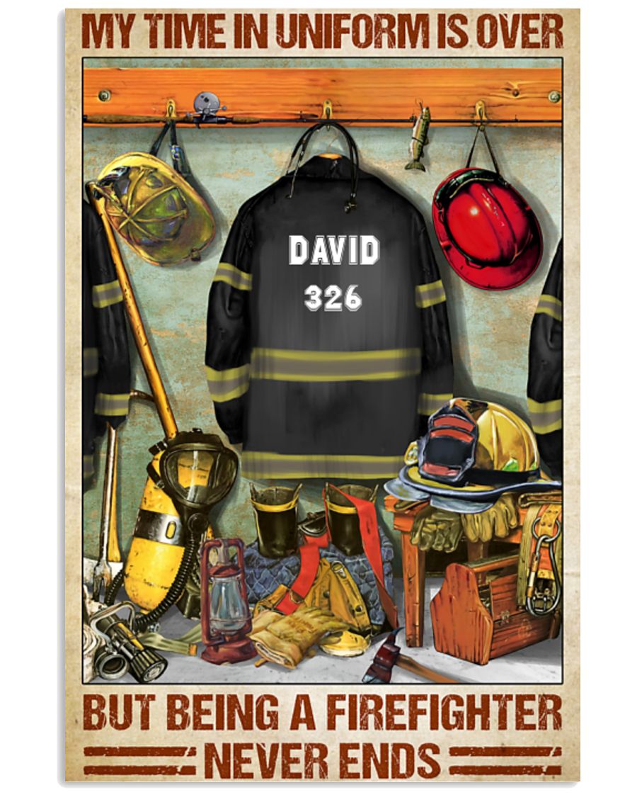 Firefighter my time in uniform is over but being a firefighter never ends poster