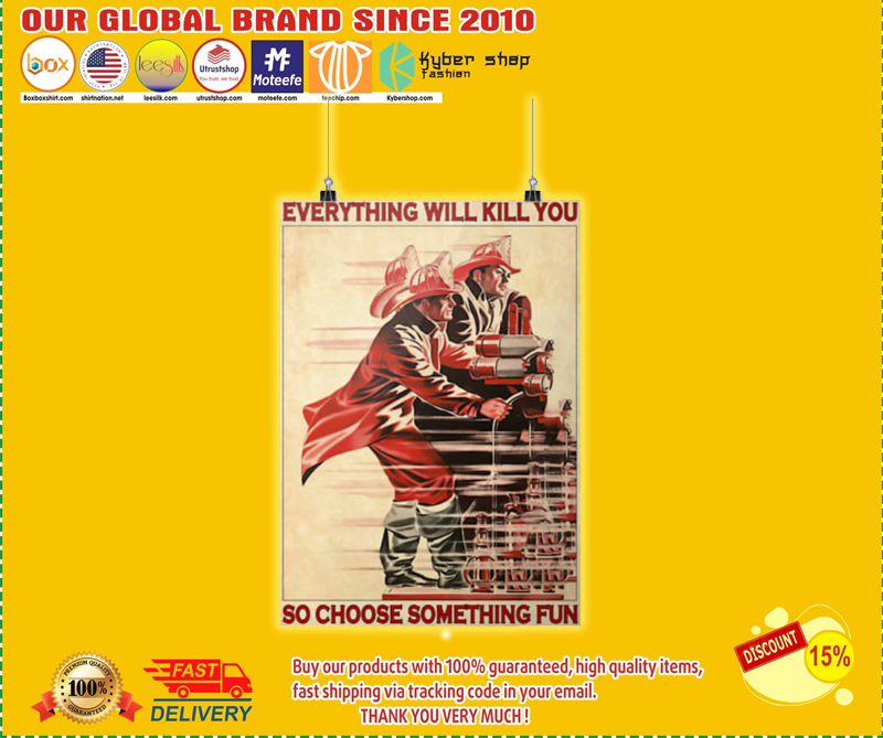 Fireman firefighter everything will kill you so choose something fun poster