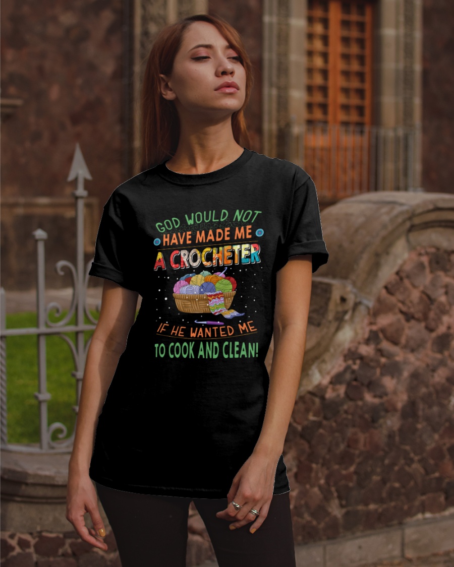 God Would Not Have Made Me A Crocheter If He Wanted Me To Cook And Clean Shirt2