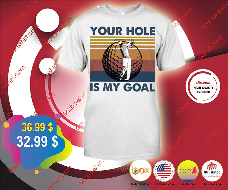 Golf your hole is my goal shirt