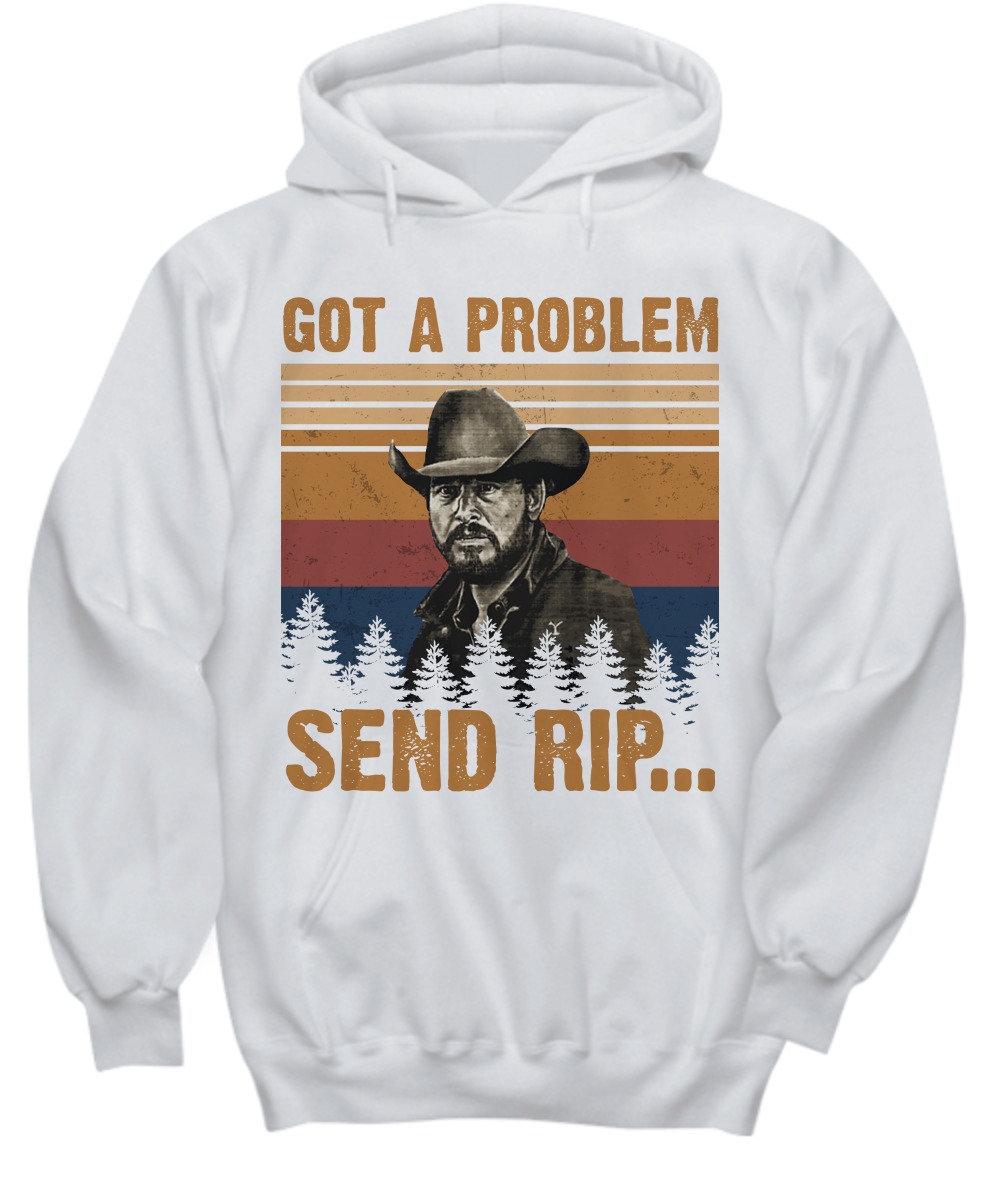 Got a problem send rip shirt