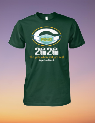 Green Bay Packer 2020 the year when shit got real shirt