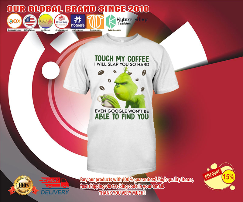 Grinch touch my coffee I will slap you so hard shirt