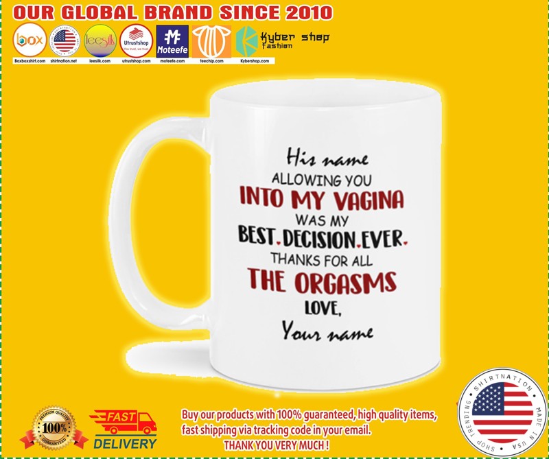 His name allowing you into my vagina was my best decision ever thanks for all the orgasms custom name mug