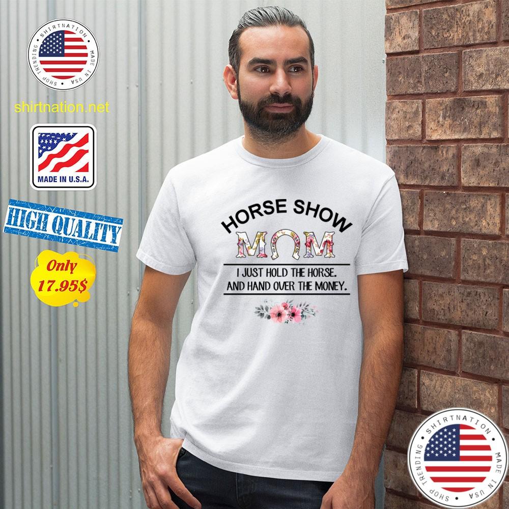 Horse show i just hold the horse and hand over the money Shirt1