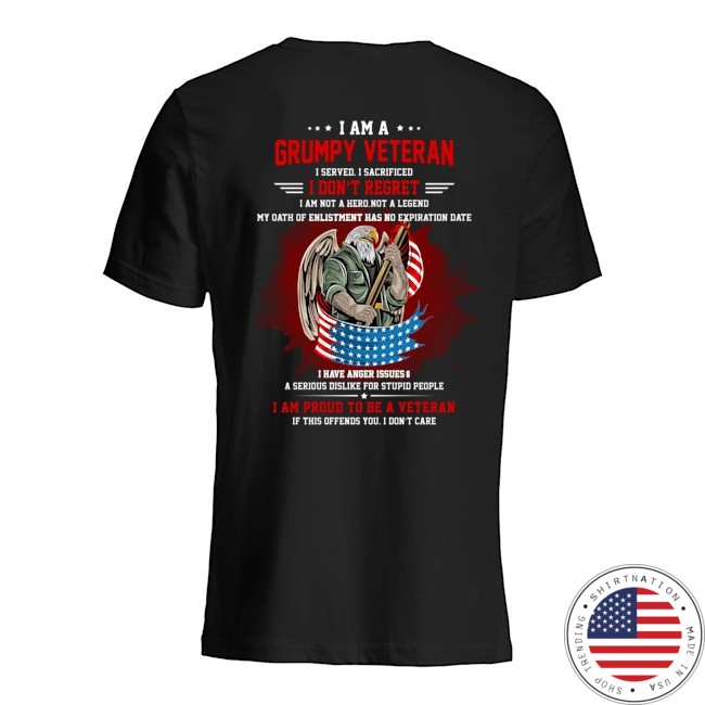 I Am A Grumpy Veteran I Served I Sacrificed I Dont Reoret Shirt