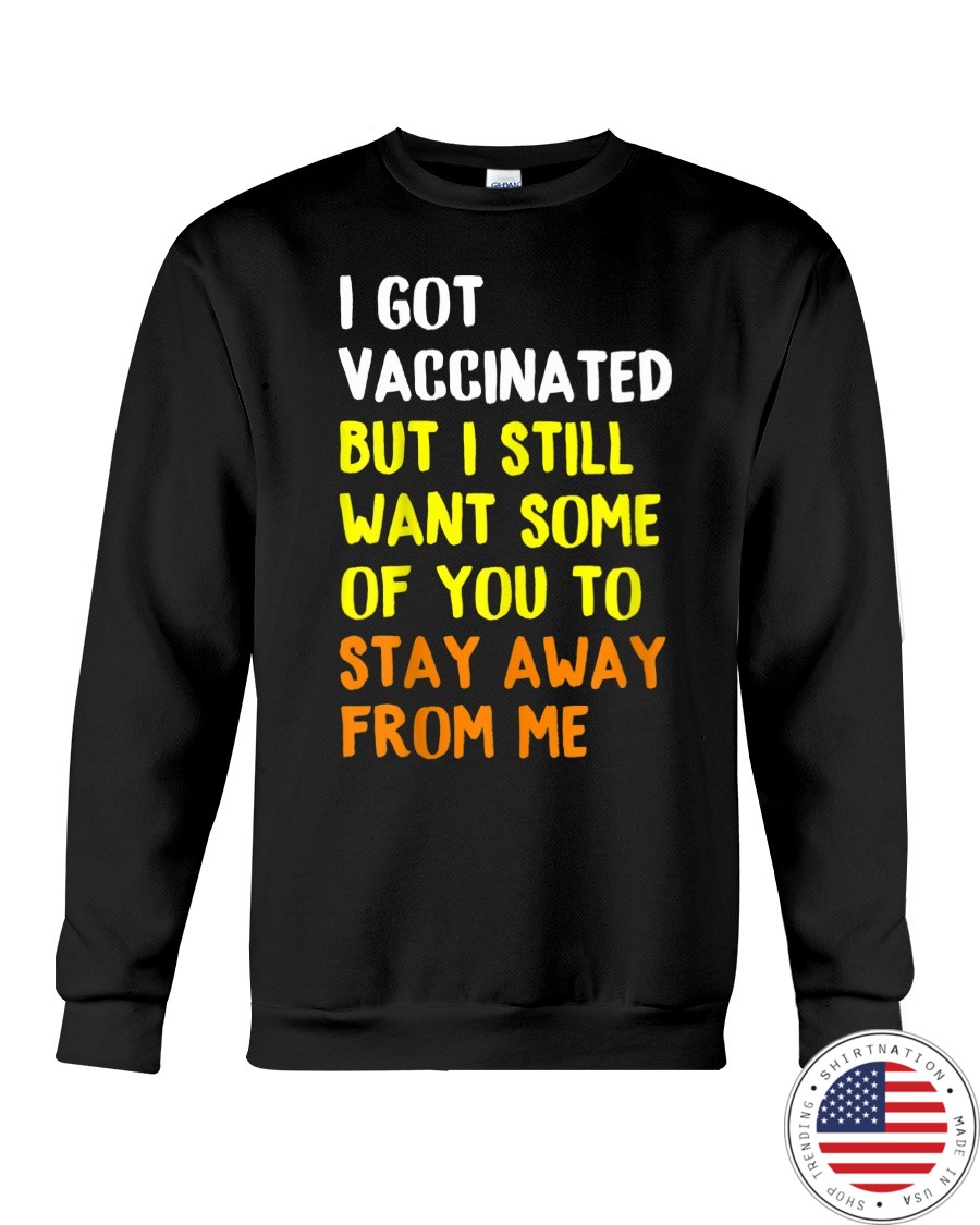 I Got Vaccinated But I Still Want Some Of You To Stay Away From Me SHirt7