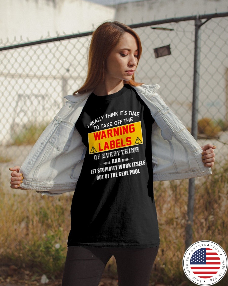 I Really Think Its Time To Take Off The Warning Labels Shirt5