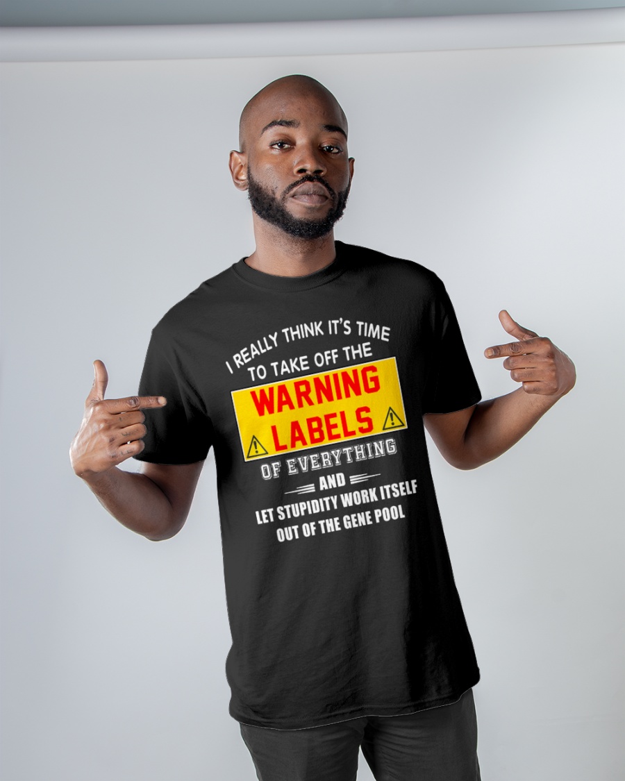 I Really Think Its Time To Take Off The Warning Labels Shirt6