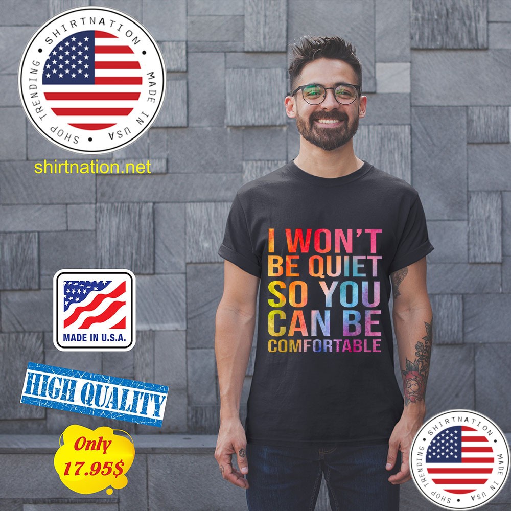 I Wont Be Quiet So You Can Be Comfortable Shirt 11