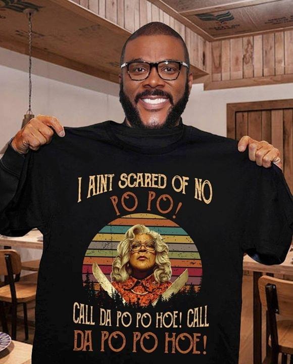 I aint scared of no po po call da po po hoe shirt