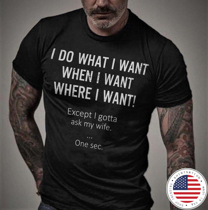 I do what I want when I want where I want shirt