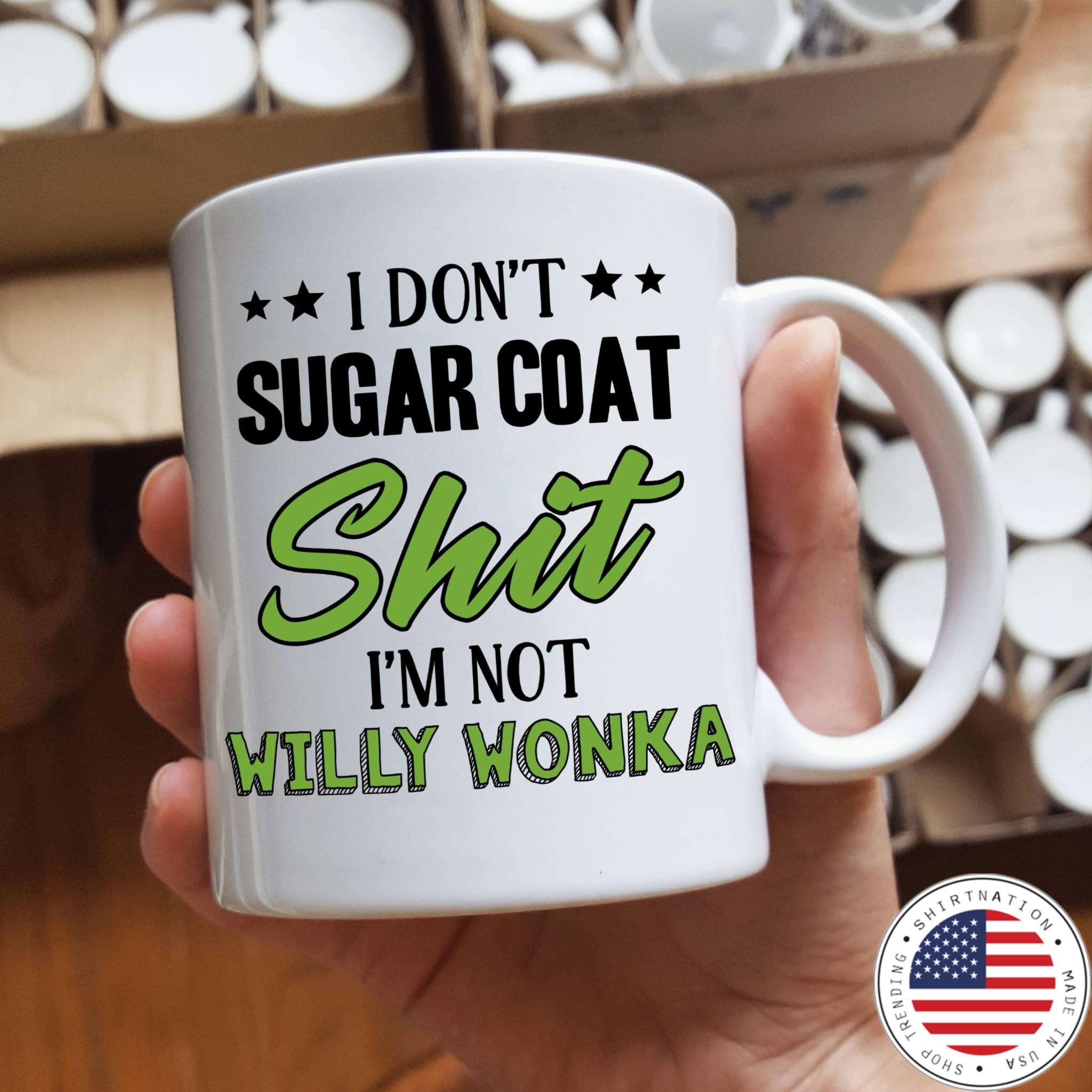 I don't sugar coat shit I'm not willy wonka mug