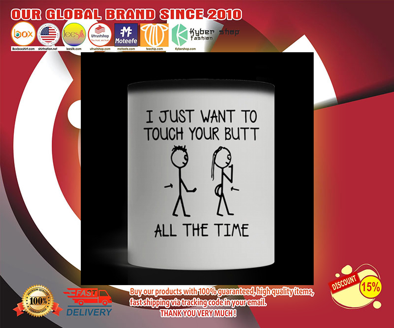 I just want to touch your butt all the time custom personalized mug