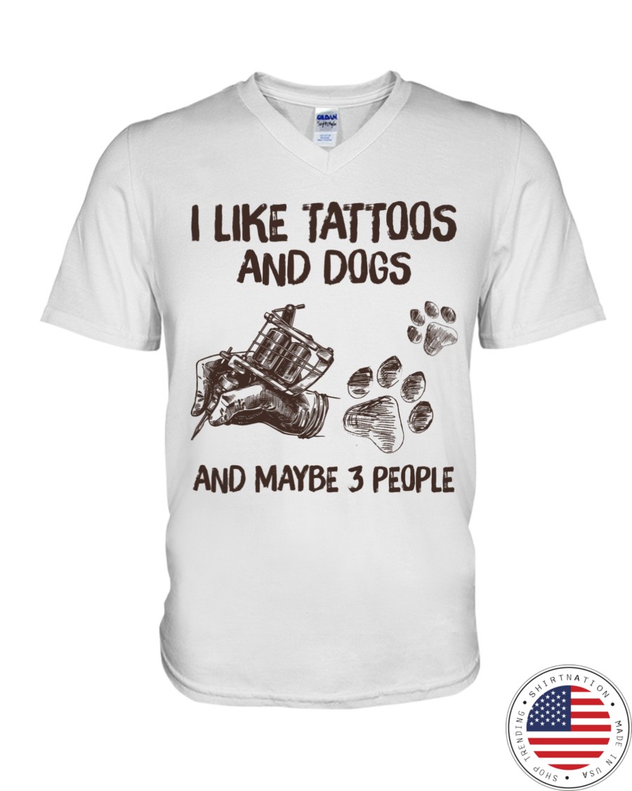I like tattoos And dogs and maybe 3 people Shirt2
