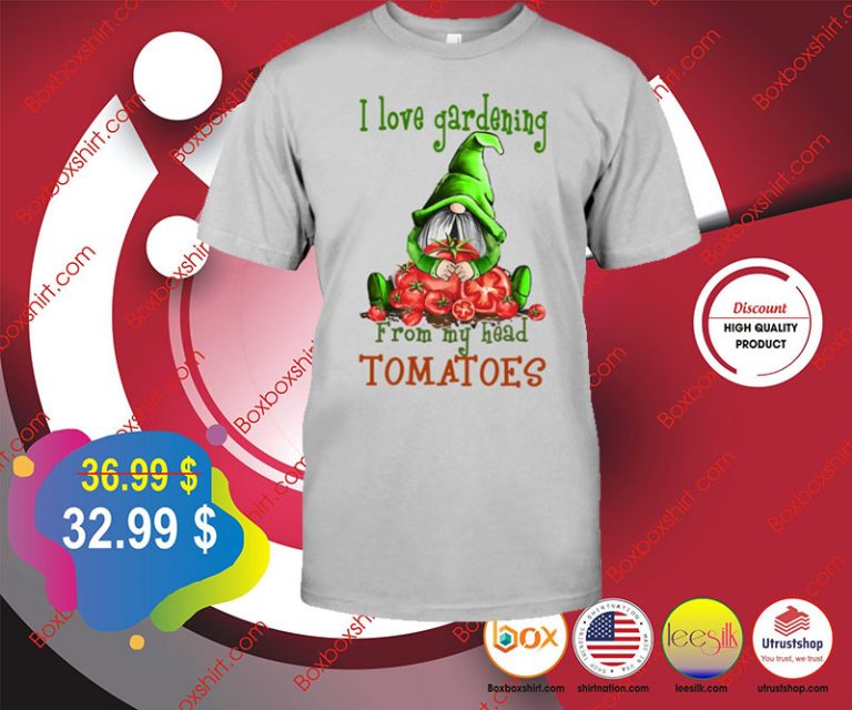 I love gardening from my head tomatoes shirt