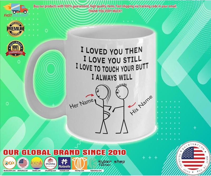 I loved you then I love you still I love to touch your butt I always will couple custom name mug