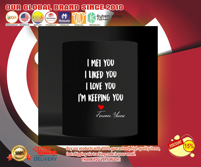 I met you I liked you I love you I'm keeping you custom personalized name mug