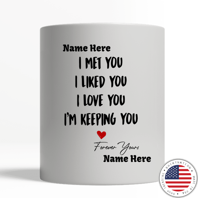 I met you I liked you I love you I'm keeping you mug