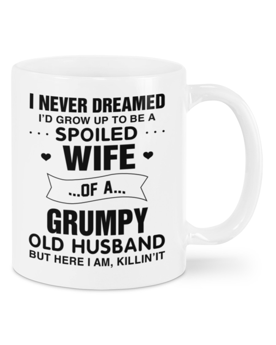 I never dreamed i'd grow up to be a spoiled wife of a grumpy mug
