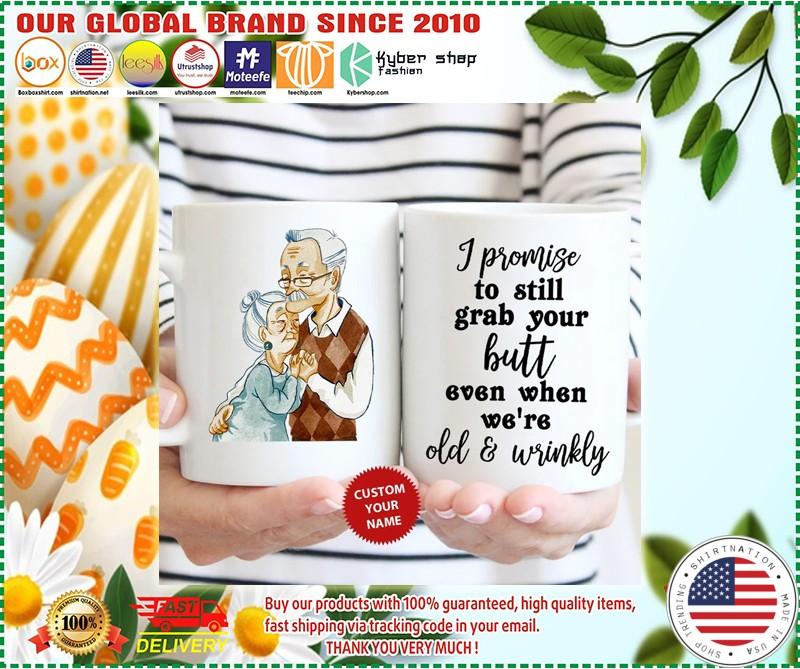 I promise to still grab your butt even then we're old and wrinkly custom name mug