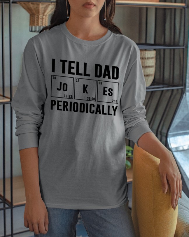 I tell dad JoKEs periodically shirt