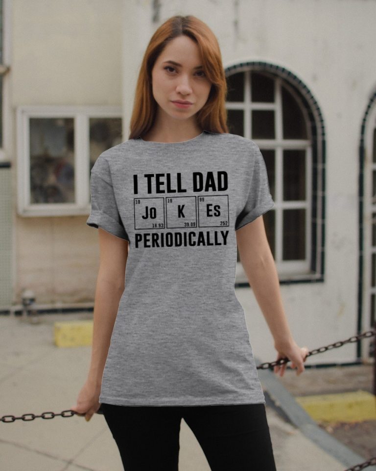 I tell dad jokes periodically shirt