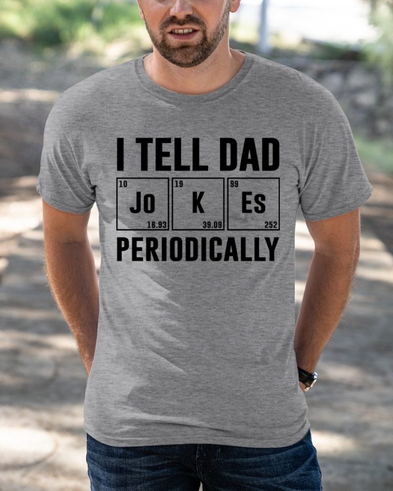 I tell dad periodically shirt