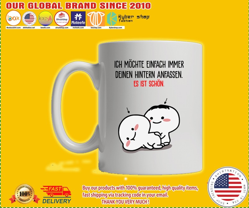 Ich möchte einfach immer deinen hintern anfassen es ist schon tasse becher