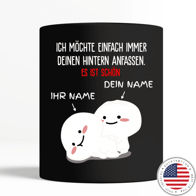 Ich möchte einfach immer deinen hintern anfassen es ist schon tasse becher