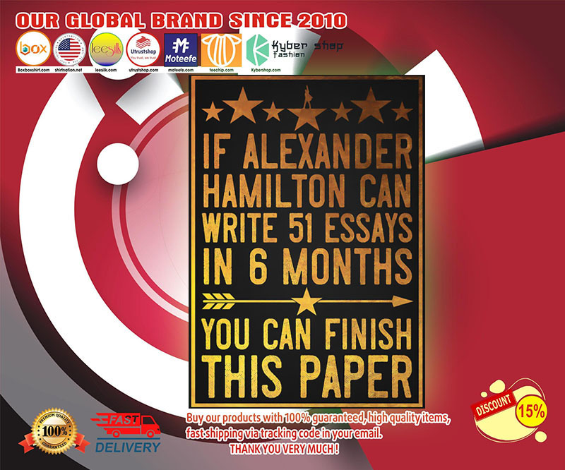 If alexander Hamilton can wirte 51 essays in 6 months you can finish this paper poster