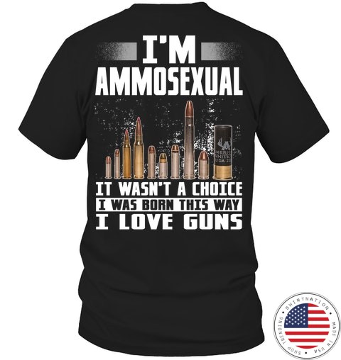 Im Ammosexual It Wasnt A Choice I Was Born This Way I Love Guns Shirt