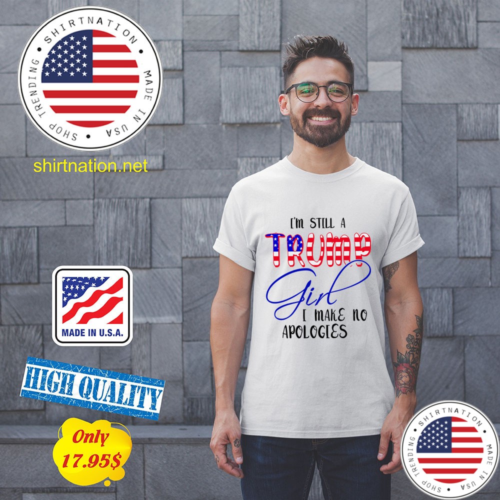 Im Still A Trump Girl I Make No Apologies Shirt 11