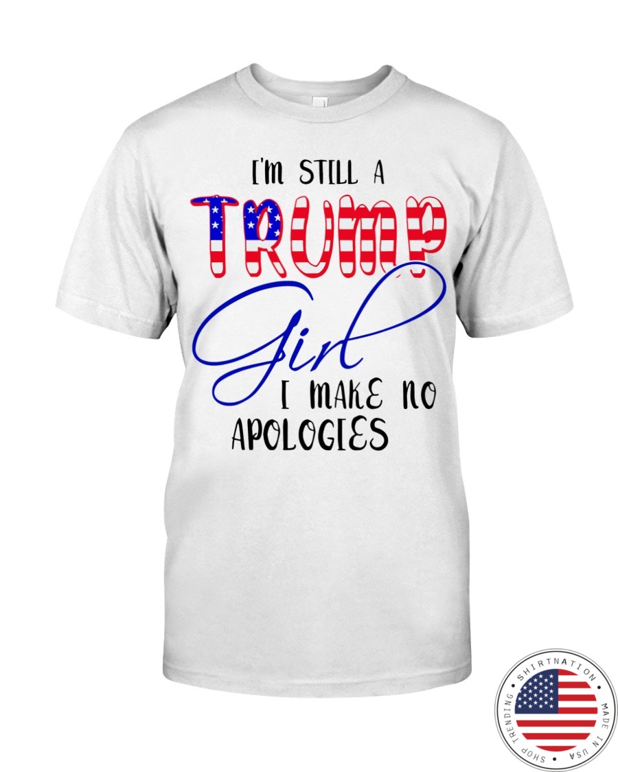 Im Still A Trump Girl I Make No Apologies Shirt as