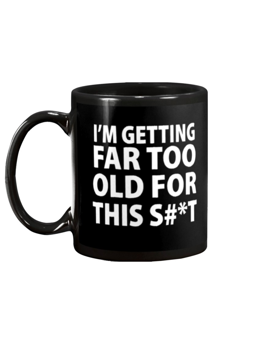 I'm getting far too old for this shit mug