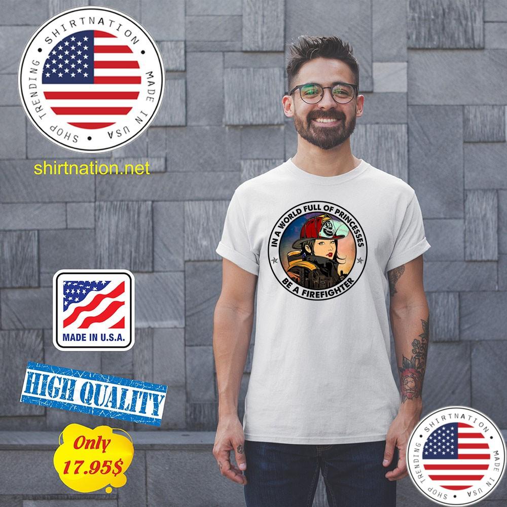 In a world full of princesses Be a firefighter Shirt3