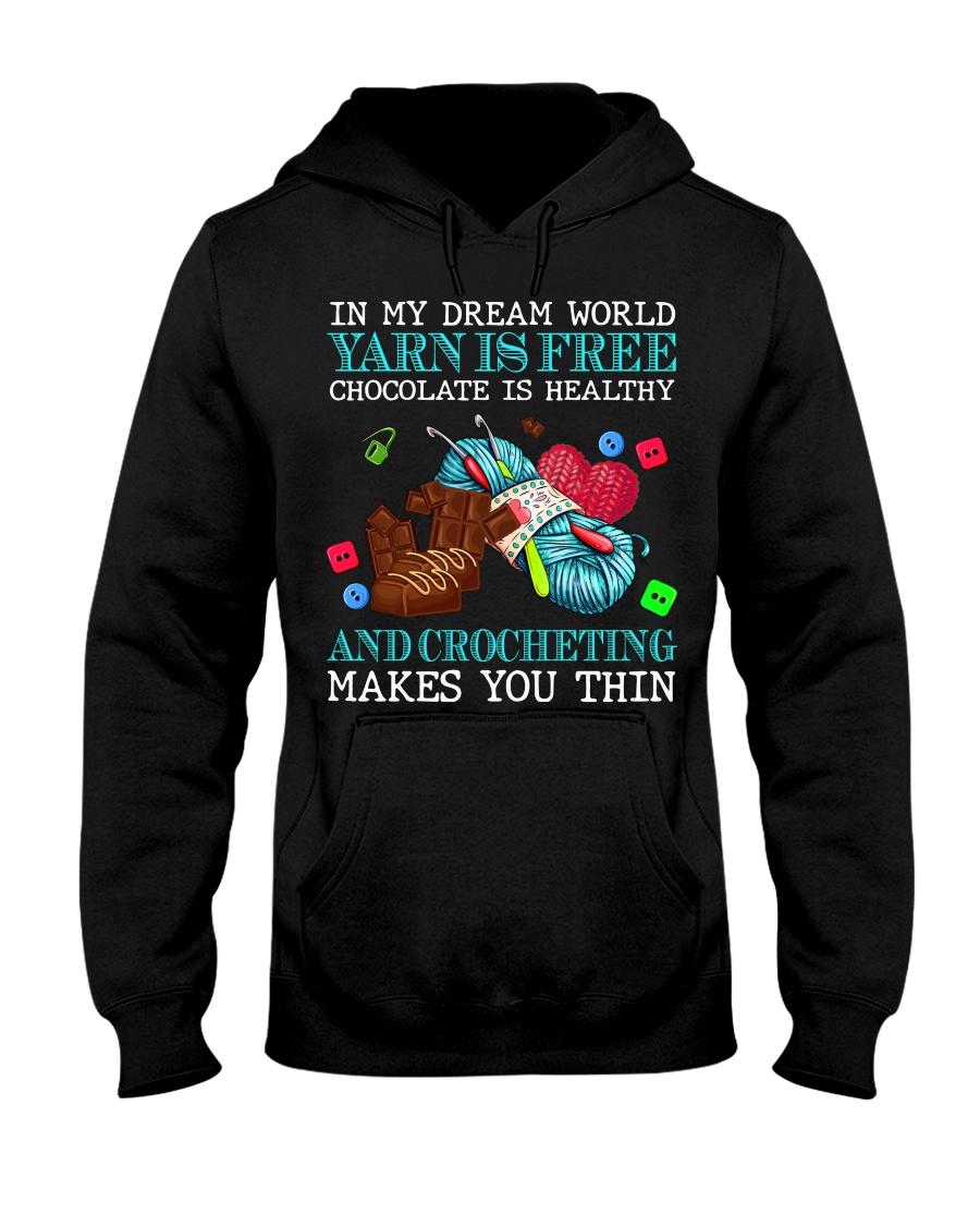 In my dream world yarn is free chocolate is healthy and crocheting makes you thin shirt