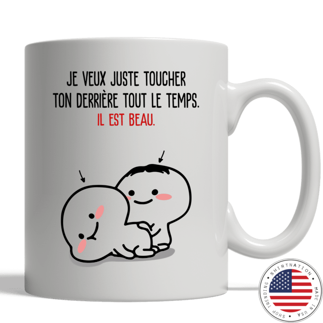 Je veux just toucher ton derriere tout le temps il est beau mug