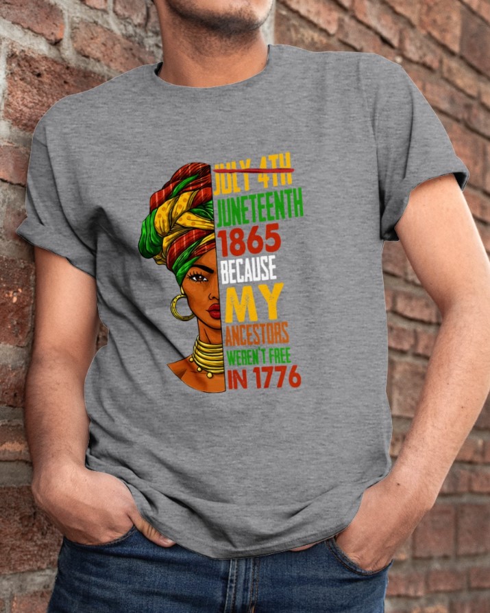 July huneteenth 1865 because my ancestors weren't free in 1776 shirt