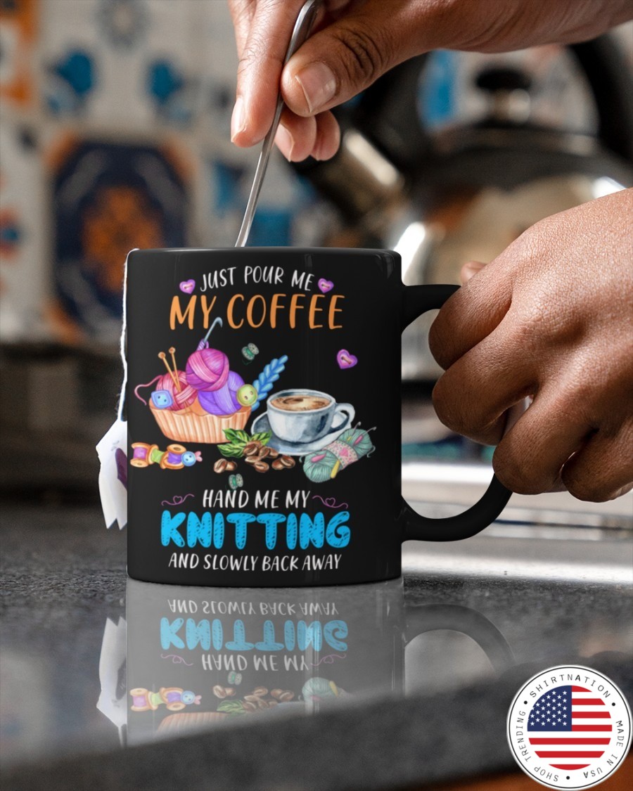 Just pour me my coffee hand me my knitting and slowly back away mug