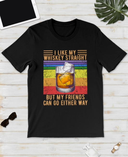 LBGT I like whiskey straight but my friend can go either way shirt