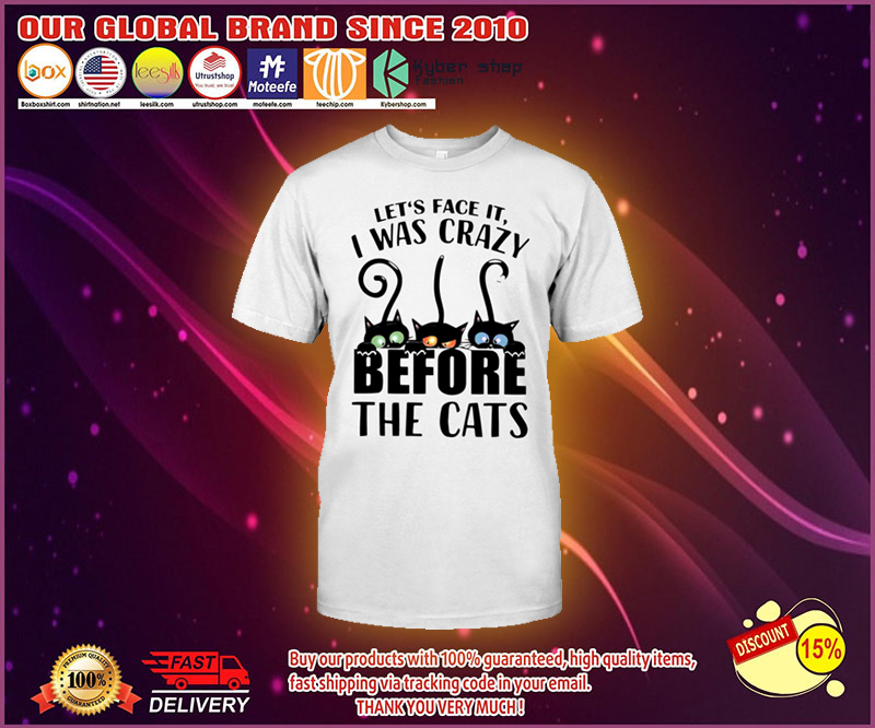 Lets face it I was crazy before the cats shirt 1