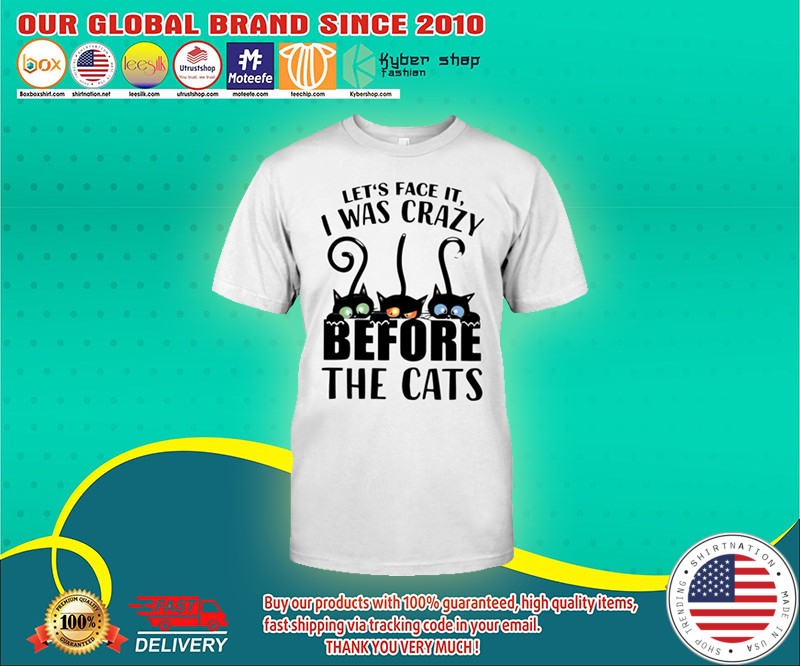 Lets face it I was crazy before the cats shirt 4