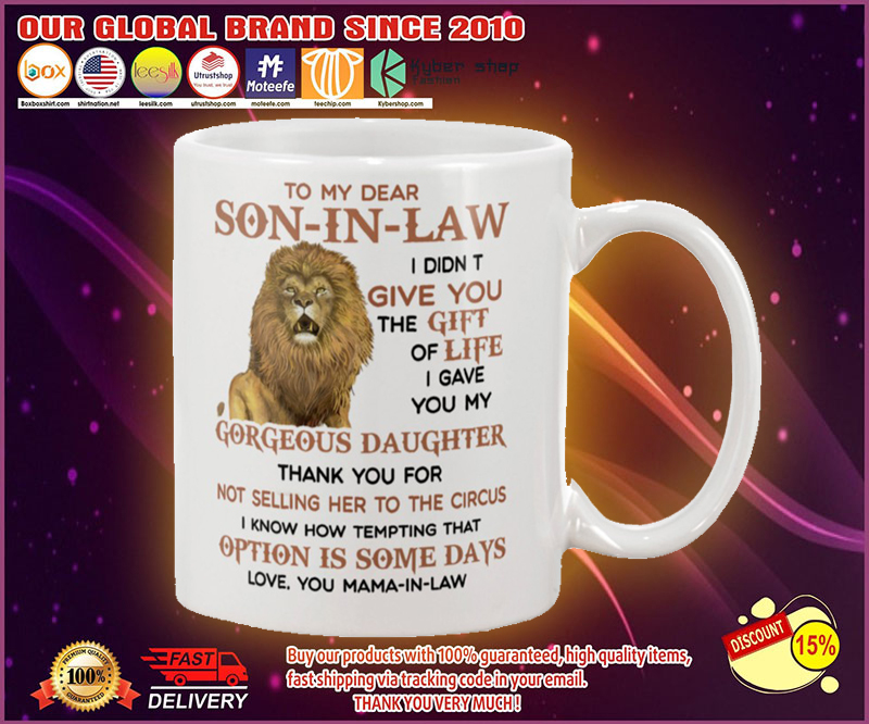 Lion To my dear Son-In-Law I didn't give you the gift of life I gave you my gorgeous daughter mug