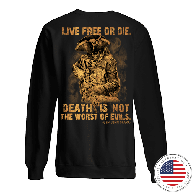 Live Free Of Die Death Is Not The Worst Of Evils Gen.John Stark Shirt4