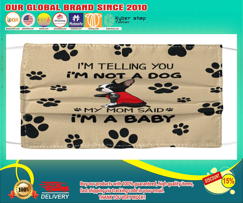 Boston Terrier I'm telling you I am not a dog my mom said I'm a baby face mask
