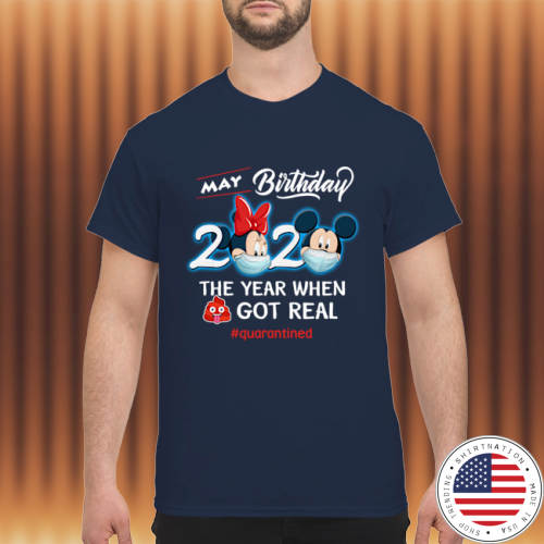 Mickey and Minnie May birthday 2020 the year when shit got real quarantined shirt