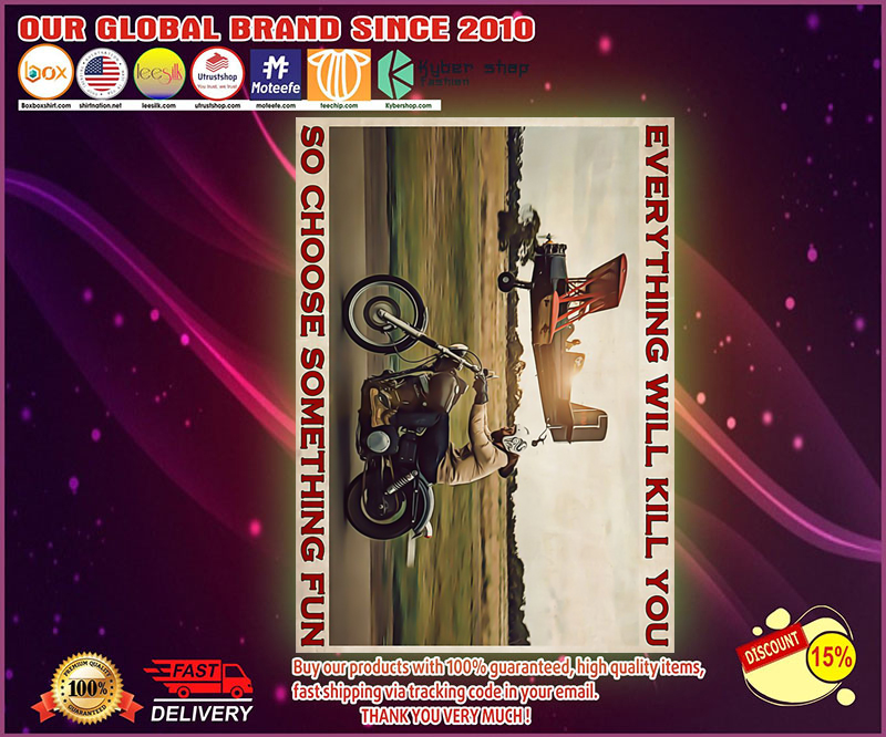 Motorbike everything will kill you so choose something fun poster