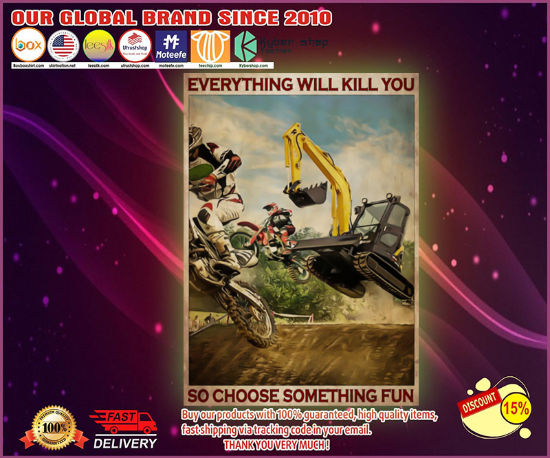 Motorcross and escavator everything will kill you so choose something fun poster